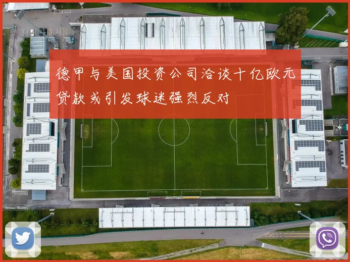 德甲与美国投资公司洽谈十亿欧元贷款或引发球迷强烈反对